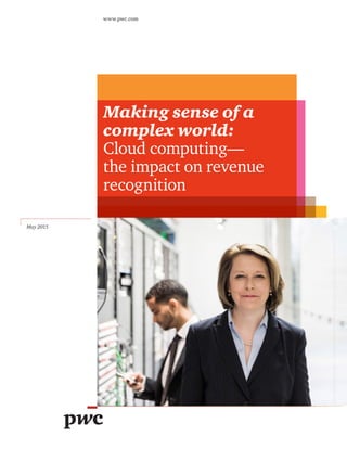 Making sense of a
complex world:
Cloud computing—
the impact on revenue
recognition
May 2015
www.pwc.com
 
