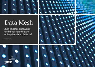 Data Mesh
Just another buzzword
or the next-generation
enterprise data platform?
www.pwc.de
 