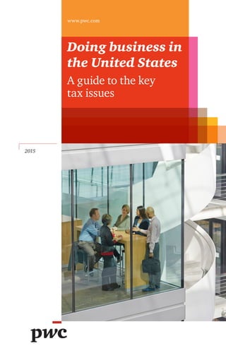Doing business in
the United States
A guide to the key
tax issues
2015
www.pwc.com
 