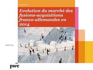 Evolution du marché des
fusions-acquisitions
franco-allemandes en
2014
www.pwc.com
9 février 2015
 