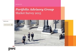 Portfolio Advisory Group
Market Survey 2015
www.pwc.co.uk
March 2015
Click to launch
 