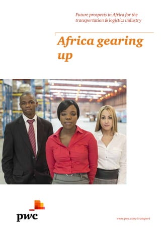 Future prospects in Africa for the
transportation & logistics industry

Africa gearing
up

www.pwc.com/transport

 