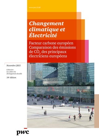 Novembre 2015
Collection :
Les cahiers du
développement durable
14e
édition
Changement
climatique et
Électricité
Facteur carbone européen
Comparaison des émissions
de CO2
des principaux
électriciens européens
www.pwc.fr/dd
 