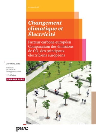 www.pwc.fr/dd

Changement
climatique et
Électricité
Facteur carbone européen
Comparaison des émissions
de CO2 des principaux
électriciens européens
Novembre 2013
Collection :
Les cahiers du
développement durable

12e édition

 
