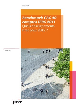 www.pwc.fr




               Benchmark CAC 40
               comptes IFRS 2011
               Quels enseignements
               tirer pour 2012 ?




Juillet 2012
 