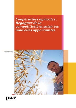 Coopératives agricoles :
Regagner de la
compétitivité et saisir les
nouvelles opportunités
septembre 2013
Coopératives agricoles :
Regagner de la
compétitivité et saisir les
nouvelles opportunités
 