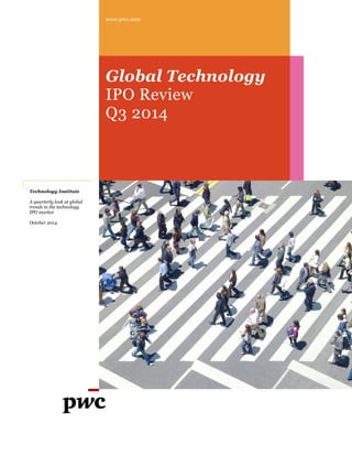 www.pwc.com
Global Technology
IPO Review
Q3 2014
Technology Institute
A quarterly look at global
trends in the technology
IPO market
October 2014
 