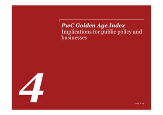 PwC Golden Age Index
Implications for public policy and
businesses
PwC  14
 