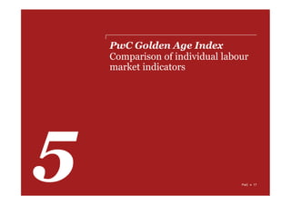 PwC Golden Age Index
Comparison of individual labour
market indicators
PwC  17
 