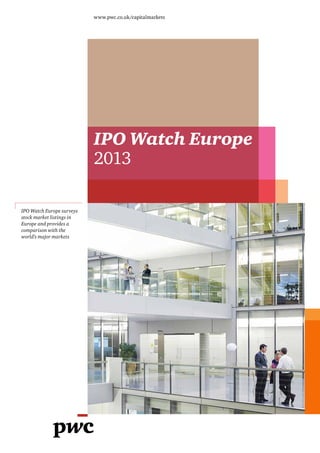 IPO Watch Europe
2013
www.pwc.co.uk/capitalmarkets
IPO Watch Europe surveys
stock market listings in
Europe and provides a
comparison with the
world’s major markets
 
