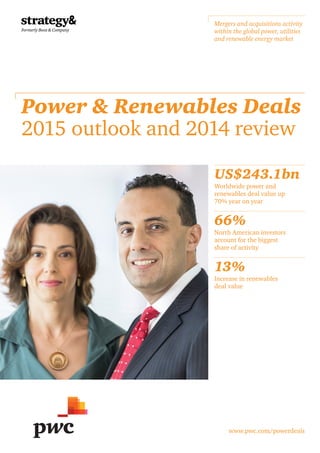 Power & Renewables Deals
2015 outlook and 2014 review
www.pwc.com/powerdeals
Mergers and acquisitions activity
within the global power, utilities
and renewable energy market
US$243.1bn
Worldwide power and
renewables deal value up
70% year on year
66%
North American investors
account for the biggest
share of activity
13%
Increase in renewables
deal value
 