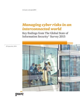www.pwc.com/gsiss2015 
Managing cyber risks in an 
interconnected world 
Key findings from The Global State of 
Information Security® Survey 2015 
30 September 2014 
 