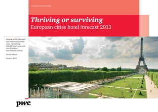 www.pwc.com/hospitality




                             Thriving or surviving
                             European cities hotel forecast 2013

Outlook for 19 of Europe’s
most important gateway
cities, representing
650,000 hotel rooms and
over 85 million
international arrivals

Second edition

January 2013
 
