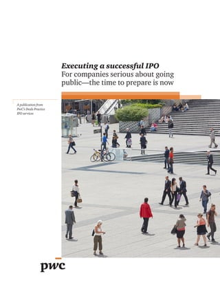 Executing a successful IPO
For companies serious about going
public—the time to prepare is now
A publication from
PwC’s Deals Practice
IPO services
 
