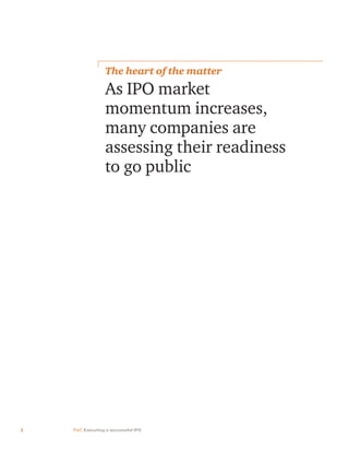 2 PwC Executing a successful IPO
As IPO market
momentum increases,
many companies are
assessing their readiness
to go public
The heart of the matter
 