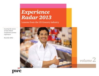 Experience
                       Radar 2013
                       Lessons from the US Grocery industry

Locating the sources
of value behind
exceptional customer
experiences

December 2012




                                                              volume   2
 