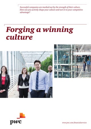 Forging a winning
culture
Successful companies are marked out by the strength of their culture.
How can you actively shape your culture and turn it to your competitive
advantage?
www.pwc.com/financialservices
 