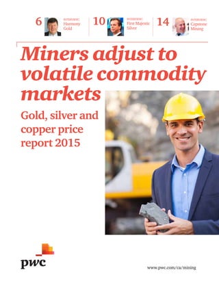 www.pwc.com/ca/mining
Miners adjust to
volatile commodity
markets
Gold, silver and
copper price
report 2015
6	 interview:
Harmony
Gold
10	 	 interview:
First Majestic
Silver
14	 	 interview:
Capstone
Mining
 