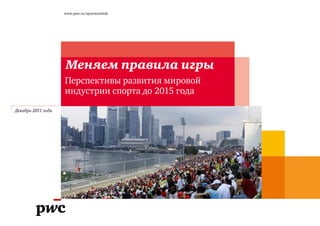 www.pwc.ru/sportsoutlook




                    Меняем правила игры
                    Перспективы развития мировой
                    индустрии спорта до 2015 года

Декабрь 2011 года
 
