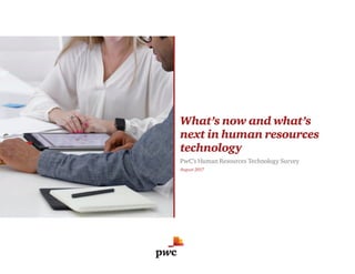 What’s now and what’s
next in human resources
technology
PwC’s Human Resources Technology Survey
August 2017
 