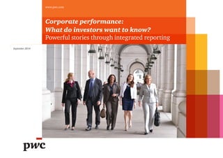 September 2014 
www.pwc.com 
Corporate performance: 
What do investors want to know? 
Powerful stories through integrated reporting 
 