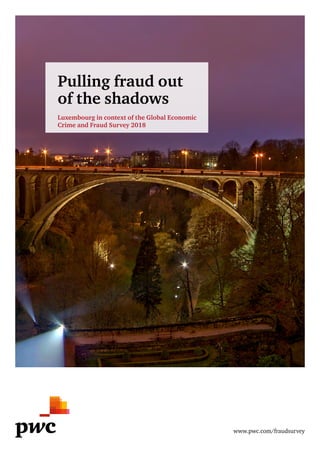 Pulling fraud out
of the shadows
Luxembourg in context of the Global Economic
Crime and Fraud Survey 2018
www.pwc.com/fraudsurvey
 