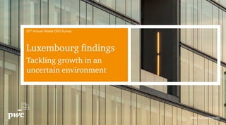 1 22nd
Annual Global CEO Survey - Luxembourg findings
Contents22nd
Annual Global CEO Survey
Luxembourg findings
Tackling growth in an
uncertain environment
pwc.lu/ceosurvey
 