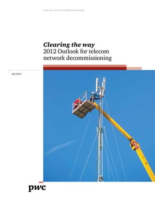 July 2012
Clearing the way
2012 Outlook for telecom
network decommissioning
www.pwc.com/networkdecommissioning
 