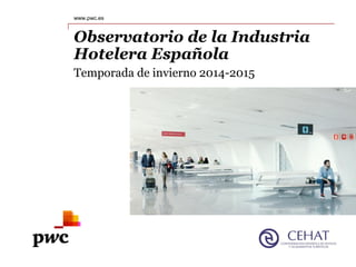 www.pwc.es
Observatorio de la Industria
Hotelera Española
Temporada de invierno 2014-2015
 