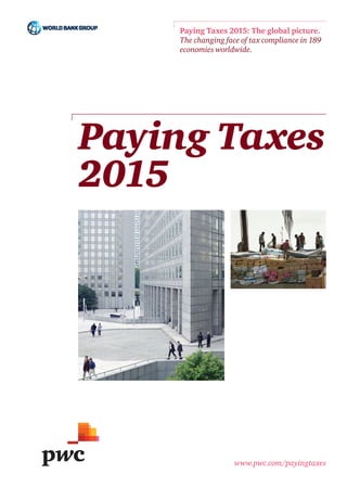 Paying Taxes
2015
Paying Taxes 2015: The global picture.
The changing face of tax compliance in 189
economies worldwide.
www.pwc.com/payingtaxes
 