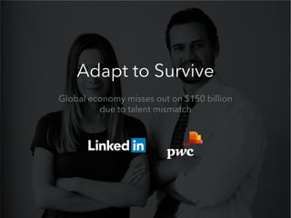 Adapt to Survive
Global economy misses out on $150 billion
due to talent mismatch
 