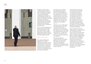O objetivo do TSR é avaliar
o comportamento da taxa de
retorno obtida pela variação do
valor de mercado da empresa
acrescido dos dividendos
recebidos pelos acionistas em
um período determinado. Dessa
maneira, o TSR captura elementos
relacionados não apenas a
resultados correntes expressos
pelos dividendos, mas também
a expectativa de geração de
resultados futuros, refletidos no
preço das ações.
Assim, a taxa do TSR líquida que
representa a geração de valor
de um investimento é o TSR
que excede o custo de capital
ponderado da empresa (WACC -
Weighted Average Cost of Capital),
dado pela seguinte formula:
TSRLíquido
= TSR - WACC
Pela análise da TSR líquida
chegamos a conclusões
semelhantes às encontradas por
meio da análise do VEC, ou seja,
constatamos que nas empresas
que geram valor, a evolução da
remuneração dos executivos se
apresentou mais alinhada com os
interesses dos acionistas.
Isto porque nas 34 empresas
que apresentaram geração
de valor pela metodologia do
VEC, encontramos o TSR com a
taxa líquida de 3,2% ao ano no
período analisado. Já nas 109
empresas que não apresentaram
geração de valor no período
analisado, encontramos o TSR
líquido do custo de capital de
-8,5% ao ano. Ver gráficos
11 e 12.
A diferença entre o TSR Líquido
das empresas que geram valor
e das que não geram está
relacionada com a valorização
das ações no mercado. Para efeito
de comparação anual, a data base
do período é 31/12/2009, pois
o TSR deve ser calculado com
base no ano anterior ao primeiro
ano analisado.
Desta forma, podemos
concluir que embora um grupo
significativo de empresas do
IGC-Índice de Governança
Corporativa da Bovespa
apresente bom alinhamento entre
remuneração e geração de valor, a
maioria não o faz.
O alinhamento de interesses
entre acionistas e executivos
é um aspecto importante a
ser verificado nos modelos
de remuneração executiva e
acreditamos que o VEC seja
um indicador importante
para verificar a existência
deste alinhamento, uma vez
que a geração de valor é uma
boa síntese da prosperidade
econômico-financeira e solidez
dos negócios, o que interessa não
apenas ao acionista, mas também
aos demais stakeholders.
Existem diversos fatores que
podem explicar o comportamento
da remuneração na nossa
amostra, tanto nas empresas que
geram valor como nas que não
geram. Analisamos alguns desses
fatores nas seções subsequentes.
De todo modo, os resultados
gerais indicam a necessidade
de ajustes nas práticas de
remuneração e nos modelos de
gestão das empresas, de maneira
a priorizar a estratégia para
geração de valor, sustentabilidade
econômica e perenidade
da empresa.
PwC
FVG
8
 