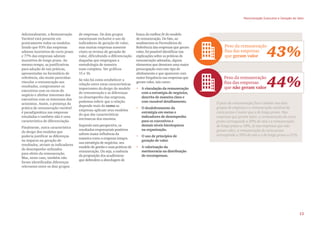 Adicionalmente, a Remuneração
Variável está presente em
praticamente todos os modelos.
Sendo que 93% das empresas
adotam incentivos de curto prazo
e 77% das empresas adotam
incentivos de longo prazo. Ao
mesmo tempo, as justificativas
para adoção de tais práticas,
apresentadas no formulário de
referência, são muito parecidas:
vincular a remuneração aos
resultados, comprometer os
executivos com os riscos do
negócio e alinhar interesses dos
executivos com os interesses dos
acionistas. Assim, a presença da
prática de remuneração variável
é paradigmática nas empresas
estudadas e também não é uma
característica de diferenciação.
Finalmente, outra característica
do design dos modelos que
poderia justificar as diferenças
no impacto na geração de
resultados, seriam os indicadores
de desempenho utilizados
para efeito da remuneração.
Mas, neste caso, também não
foram identificadas diferenças
relevantes entre os dois grupos
de empresas. Os dois grupos
mencionam inclusive o uso de
indicadores de geração de valor,
mas muitas empresas somente
citam os termos de geração de
valor, dificultando a diferenciação
daquelas que empregam a
metodologia de maneira
mais completa. Ver gráficos
15 e 16.
Se não há como estabelecer a
relação entre estas características
importantes do design do modelo
de remuneração e as diferenças
no desempenho das empresas,
podemos inferir que a relação
depende mais do como as
empresas aplicam seus modelos
do que das características
intrínsecas dos mesmos.
Segundo esta perspectiva, os
resultados empresariais positivos
sofrem maior influência da
maneira como a empresa integra
sua estratégia de negócios, seu
modelo de gestão e suas práticas de
remuneração. Ou seja, a essência
da proposição dos acadêmicos
que defendem a abordagem de
busca do melhor fit do modelo
de remuneração. De fato, ao
analisarmos os Formulários de
Referência das empresas que geram
valor, foi possível identificar nas
explicações sobre as práticas de
remuneração adotadas, alguns
elementos que denotam uma maior
preocupação com este tipo de
alinhamento e que aparecem com
maior frequência nas empresas que
geram valor, tais como:
• A vinculação da remuneração
com a estratégia de negócios,
descrita de maneira clara e
com razoável detalhamento.
• O desdobramento da
estratégia em metas e
indicadores de desempenho
para os executivos e
demais níveis hierárquicos
na organização.
• O uso de princípios de
geração de valor.
• A valorização da
meritocracia na distribuição
de recompensas.
Peso da remuneração
que geram valor 43%
44%
Peso da remuneração
que não geram valor
Remuneração Executiva e Geração de Valor
13
 