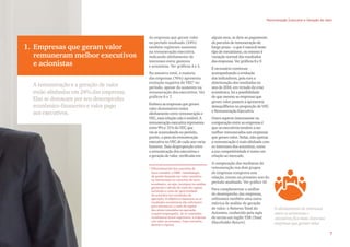 A remuneração e a geração de valor
estão alinhadas em 24% das empresas.
Elas se destacam por seu desempenho
econômico-financeiro e valor pago
aos executivos.
1. Empresas que geram valor
remuneram melhor executivos
e acionistas
As empresas que geram valor
no período analisado (24%)
também registram aumento
na remuneração executiva,
indicando alinhamento de
interesses entre gestores
e acionistas. Ver gráficos 4 e 5.
Na amostra total, a maioria
das empresas (76%) apresenta
evolução negativa do VEC3
no
período, apesar do aumento na
remuneração dos executivos. Ver
gráficos 6 e 7.
Embora as empresas que geram
valor demonstrem maior
alinhamento entre remuneração e
VEC, essa relação não é estável. A
remuneração executiva representa
entre 9% e 11% do VEC que
vai se acumulando no período,
porém, o peso da remuneração
executiva no VEC de cada ano varia
bastante. Essa desproporção entre
a remuneração dos executivos e
a geração de valor, verificada em
3
Diferentemente dos conceitos do
lucro contábil, o VBM - metodologia
de gestão baseada em valor considera
na mensuração os conceitos do lucro
econômico, ou seja, incorpora na análise
gerencial o cálculo do custo do capital,
incluindo o custo de oportunidade
do acionista nos resultados da
operação. O objetivo é mensurar se os
resultados econômicos são suficientes
para remunerar o custo de capital
dos ativos investidos na operação
(capital empregado). Se os resultados
econômicos forem superiores, a empresa
cria valor ao acionista. Caso contrário,
destrói a riqueza.
alguns anos, se deve ao pagamento
de parcelas de remuneração de
longo prazo - o que é natural neste
tipo de mecanismo, ou mesmo à
variação normal dos resultados
das empresas. Ver gráficos 8 e 9.
É necessário continuar
acompanhando a evolução
dos indicadores, pois com a
deterioração dos resultados no
ano de 2014, em virtude da crise
econômica, há a possibilidade
de que mesmo as empresas que
geram valor passem a apresentar
desequilíbrios na proporção de VEC
e Remuneração Executiva.
Outro aspecto interessante na
comparação entre as empresas é
que os executivos tendem a ser
melhor remunerados nas empresas
que geram valor. Nelas, não apenas
a remuneração é mais alinhada com
os interesses dos acionistas, como
a sua competitividade é maior em
relação ao mercado.
A comparação das medianas de
remuneração nos dois grupos
de empresas comprova esta
relação, exceto no primeiro ano do
período analisado. Ver gráfico 10.
Para complementar a análise
do desempenho das empresas,
utilizamos também uma outra
métrica de análise de geração
de valor: o Retorno Total do
Acionista, conhecido pela sigla
do termo em inglês TSR (Total
Shareholder Return).
O alinhamento de interesses
entre os acionistas e
empresas que geram valor.
Remuneração Executiva e Geração de Valor
7
 