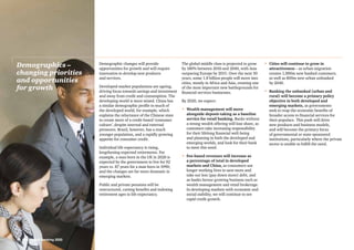 Demographic changes will provide
opportunities for growth and will require
innovation to develop new products
and services.
Developed-market populations are ageing,
driving focus towards savings and investment
and away from credit and consumption. The
developing world is more mixed. China has
a similar demographic profile to much of
the developed world, for example, which
explains the reluctance of the Chinese state
to create more of a credit-based ‘consumer
culture’, despite internal and external
pressures. Brazil, however, has a much
younger population, and a rapidly growing
appetite for consumer credit.
Individual life expectancy is rising,
lengthening expected retirements. For
example, a man born in the UK in 2020 is
expected by the government to live for 92
years vs. 87 years for a man born in 1990;
and the changes are far more dramatic in
emerging markets.
Public and private pensions will be
restructured, cutting benefits and indexing
retirement ages to life expectancy.
The global middle class is projected to grow
by 180% between 2010 and 2040, with Asia
outpacing Europe by 2015. Over the next 30
years, some 1.8 billion people will move into
cities, mostly in Africa and Asia, creating one
of the most important new battlegrounds for
financial services businesses.
By 2020, we expect:
•	Wealth management will move
alongside deposit-taking as a baseline
service for retail banking. Banks without
a strong wealth offering will lose share, as
customers take increasing responsibility
for their lifelong financial well-being
and planning in both the developed and
emerging worlds, and look for their bank
to meet this need.
•	 Fee-based revenues will increase as
a percentage of total in developed
markets and China, as consumers use
longer working lives to save more and
take out less (pay down more) debt, and
as banks favour growing business such as
wealth management and retail brokerage.
In developing markets with economic and
social stability, we will continue to see
rapid credit growth.
•	 Cities will continue to grow in
attractiveness – as urban migration
creates 1,000m new banked customers,
as well as 800m new urban unbanked
by 2040.
•	Banking the unbanked (urban and
rural) will become a primary policy
objective in both developed and
emerging markets, as governments
seek to reap the economic benefits of
broader access to financial services for
their populace. This push will drive
new products and business models,
and will become the primary focus
of governmental or state-sponsored
institutions, particularly where the private
sector is unable to fulfill the need.
Demographics –
changing priorities
and opportunities
for growth
14 PwC Retail Banking 2020
 