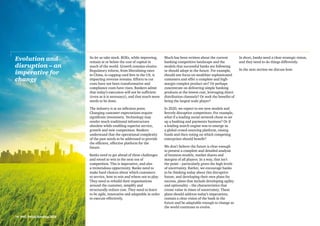 So let us take stock. ROEs, while improving,
remain at or below the cost of capital in
much of the world. Growth remains elusive.
Regulatory reform, from liberalising rates
in China, to capping card fees in the US, is
impacting revenue streams. Efforts to cut
costs have not been transformative and
compliance costs have risen. Bankers admit
that today’s execution will not be sufficient
(even as it is necessary), and that much more
needs to be done.
The industry is at an inflexion point.
Changing customer expectations require
significant investment. Technology may
render much traditional infrastructure
obsolete while enabling superior service,
growth and new competition. Bankers
understand that the operational complexity
of the past needs to be addressed to provide
the efficient, effective platform for the
future.
Banks need to get ahead of these challenges
and retool to win in the next era of
competition. This is imperative, and also
a tremendous opportunity. Banks need to
make hard choices about which customers
to service, how to win and where not to play.
They need to rebuild their organisations
around the customer, simplify and
structurally reduce cost. They need to learn
to be agile, innovative and adaptable in order
to execute effectively.
Much has been written about the current
banking competitive landscape and the
models that successful banks are following
or should adopt in the future. For example,
should one focus on wealthier sophisticated
customers and offer a complete and high-
margin complex product set? Or perhaps
concentrate on delivering simple banking
products at the lowest cost, leveraging direct
distribution channels? Or seek the benefits of
being the largest scale player?
In 2020, we expect to see new models and
fiercely disruptive competitors. For example,
what if a leading social network chose to set
up a banking and payments business? Or if
a leading search engine was to emerge as
a global crowd-sourcing platform, raising
funds and then voting on which competing
enterprises should benefit?
We don’t believe the future is clear enough
to present a complete and detailed analysis
of business models, market shares and
margins of all players. In a way, that isn’t
the point – particularly given the high levels
of uncertainty. Rather, we encourage banks
to be thinking today about this disruptive
future, and developing their own plans for
success, plans that include developing agility
and optionality – the characteristics that
create value in times of uncertainty. These
plans should address today’s imperatives,
contain a clear vision of the bank in the
future and be adaptable enough to change as
the world continues to evolve.
In short, banks need a clear strategic vision,
and they need to do things differently.
In the next section we discuss how.
Evolution and
disruption – an
imperative for
change
18 PwC Retail Banking 2020
 