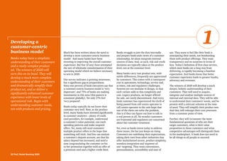 Much has been written about the need to
develop a more customer-centric business
model. And many banks have been
investing in improving the overall customer
experience. But few (if any) have attempted
the sort of wholesale transformation of their
operating model which we believe necessary
to win in 2020.
Our survey indicates a growing awareness,
but a significant gap in preparedness.
Sixty-one percent of bank executives say that
a customer-centric business model is ‘very
important’, and 75% of banks are making
investments in this area (this pattern is
consistent globally). Yet only 17% feel
‘very prepared’.
Banks today typically do not know their
customer very well. Now, at the product
level, many banks have invested significantly
in customer analytics – plenty of credit
card providers, for example, understand
a customer’s value potential, can track
spending patterns and make targeted
offers. Yet, many still send customers
multiple product offers in the hope that
something will stick. And few can analyse
a customer’s deposit account, see that his
salary deposit has increased, and send a
note congratulating the customer on his
or her promotion together with an offer of
a premium card and a higher credit limit.
Banks struggle to join the dots internally
and prepare bank-wide views of a customer
relationship, let alone integrate external
sources of data. And, as such, risk and credit
decisions are typically taken at the product
level, not at the customer level.
Many banks carry vast product sets, with
subtle differences, frequently not appreciated
by customers. This comes with a consequent
cost in operations, technology, service and,
at times, risk and regulatory challenges.
Systems are not modular in design, so that
each variant adds to this complexity and
cost. Legacy products, no longer offered
for sale, are rarely discontinued. And every
bank customer has experienced the thrill of
being passed from call-centre operator to
call-centre operator in the vain hope that
one of the them can solve the problem,
that is if they can figure out how to talk to
a real person at all. No wonder customers
are frustrated and regulators are concerned
about fair customer treatment.
Yet, even as banks invest today to address
these issues, the bar just keeps on rising.
Customers are redefining their expectations,
taking their cues from other industries that
offer multichannel access, product simplicity,
seamless integration and ‘segment-of-
one’ targeting. They want convenience,
personalisation, accessibility and ease of
use. They want to feel like their bank is
anticipating their needs, not bombarding
them with product offerings. They want
transparency and no surprises in terms of
fees. Today’s definition of first-class service,
which most banks are a long way from
delivering, is rapidly becoming a baseline
expectation. And banks know that better
customer experience leads to greater loyalty,
advocacy and revenues.
The winners of 2020 will develop a much
deeper, holistic understanding of their
customers. They will need to acquire,
integrate and analyse multiple sources of
internal and external data. They will be able
to understand their customers’ needs, and be
present with a relevant solution at the time
of need. They will simplify their product sets.
And they will redesign their core processes
from a customer point of view.
Further, they will (re)answer the most
fundamental questions of who are their
target customers, what is their value
proposition to those customers and what
competitive advantages will distinguish them
in the marketplace. A bank does not need to
be all things to all people to succeed.
Developing a
customer-centric
business model
Banks today have a simplistic
understanding of their customers
and a vastly complex product
set. The winners of 2020 will
turn this on its head. They will
develop a much more complete
understanding of their customers
and dramatically simplify their
product set, and so deliver a
significantly enhanced customer
experience with lower levels of
operational risk. Begin with
understanding customer needs,
not with products and pricing.
22 PwC Retail Banking 2020
1
 