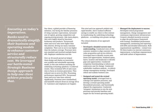 PwC Retail Banking 2020 31
Our client, a global provider of financing
solutions, was facing the familiar pressures
of rising customer expectations, increased
cost of capital, growing competition and
ongoing pricing pressure. Like many players,
they were highly siloed by functions,
businesses and products. Turnaround
times and error rates were higher than
they desired, driving too many customer
complaints. Their cost-to-serve was higher
than the industry average. Processes were
non-standard and involved multiple hand-
offs. Employee satisfaction was low.
Over an 18-month period we helped
them design and deploy an innovative
new scalable and sustainable operating
model, in this case without touching the
underlying technology platform. It achieved
results. They reclaimed 50% of sales team
time to focus on revenue generation. They
reduced cost-to-serve by 25%. Processing
performance improved 45%. Turnaround
times and error rates have reduced
significantly. Processes were standardised,
and handoffs reduced (from an average 20 to
3). Customers and employees are happier.
This tried and true approach yielded real,
rapid benefits. And it realised sufficient
savings to enable our client to then reinvest
in transforming the underlying technology
platforms – so enabling even greater savings.
The critical elements of our approach
included:
•	Developed a detailed current state
understanding. Conducted voice-of-the-
customer analysis to align customer needs,
value proposition and service delivery.
Leveraged lean to identify current state
issues and opportunities. Analysed spans,
layers, location and headcount to identify
gaps and opportunities. Conducted
competitor benchmarking to inform and
underscore case for change. Conducted
stakeholder readiness analysis – to inform
change management strategy. Developed
robust and realistic business case.
•	Designed and tested the revised
operating model. Leveraged lean to
redesign and optimise processes, and
develop a revised operating model.
Streamlined processes, and functionally
aligned the organisation. Conducted
‘wargame’ simulations to test the new
processes and provide baselines and
targets for the revised operating model.
•	Managed the deployment to success.
Developed critical programme
management, change management and
continuous improvement infrastructure.
Created a detailed incentive structure
to align the performance framework
with strategy. Established performance
management, monitoring and reporting –
with KPIs and detailed information. Built
organisational capabilities – trained over
50 client leaders on internal continuous
improvement, to facilitate empowerment
and build culture of improvement.
Executing on today’s
imperatives.
Banks need to
dramatically simplify
their business and
operating models
to enhance customer
service and
structurally reduce
cost. We leveraged
our battle-tested
Strategic Business
Design approach
to help one client
achieve precisely
that.
 