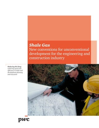 Shale Gas

New conventions for unconventional
development for the engineering and
construction industry
Reducing the drag:
achieving speed and
efficiency in shale well
development planning
and execution

 
