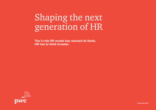 www.pwc.de
Shaping the next
generation of HR
The 3-role HR model has reached its limits.
HR has to think broader.
www.pwc.de
 