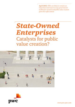 www.psrc.pwc.com
State-Owned
Enterprises
Catalysts for public
value creation?
April 2015: SOEs are likely to remain an
important instrument in any government’s
toolbox for societal and public value creation
given the right context
 