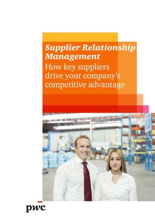 Supplier Relationship 
Management 
How key suppliers 
drive your company’s 
competitive advantage 
 