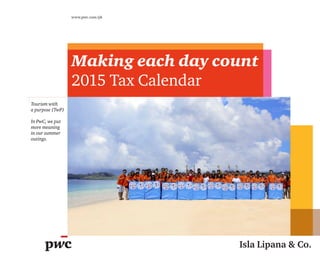 Making each day count
2015 Tax Calendar
Isla Lipana & Co.
www.pwc.com/ph
Tourism with
a purpose (TwP)
In PwC, we put
more meaning
in our summer
outings.
 
