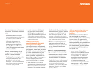 7 top issues
about financial planning and investment
management. And, investors have taken
notice:
•	Northwestern Mutual’s acquired
Learnvest, a leading robo-advisor with
an estimated value of $250+M.
•	Other robo-advisors, such as
FutureAdvisor, have been part
of important deals, while others
(including Betterment, Personal
Capital and Wealthfront) have raised
funds above $100M.
Moreover, disintermediation and the
emergence of new online channels is
occurring in all lines of business:
•	The Chicago-based startup InsureOn
has created an aggregator that
specializes in micro and small
businesses. It taps into existing profit
pools that personal and commercial
carriers are trying to reach.
•	In order to become a B2C player in
the digital small business market,
ACE Group has recently taken a 24
percent ($57.5M) stake in Coverhound,
which enables customers to directly
compare coverage options and pricing
from various carriers.
3) Augment existing
capabilities and reach with
strategic relationships
The insurance industry historically has
included intermediaries, service providers
and reinsurers. In most cases, the carrier
has led the business relationship because
of its retail market position and scale.
However, companies increasingly are
peers. Accordingly, joint ventures and
partnerships are a good way to augment
existing capabilities and establish
symbiotic relationships. For example:
•	BIMA Mobile has partnered with
mobile telecoms companies to provide
life insurance solutions to uninsured
segments in less developed countries.
It offers simple life, personal accident,
and hospitalization insurance products
on a pay as you go (PAYG) basis for
a set time period (usually just a few
months). Policyholders can obtain a
pre-paid card and activate and manage
their policy from a mobile phone.
•	AXA has acquired an eight percent
stake in Africa Internet Group for
EUR75M, opening new opportunities
for the company in unpenetrated
markets.
New B2B2C entrants also are helping
forge mutually beneficial relationships:
•	Zenefits was one of the first to create
new channels to connect insurers,
brokers, employers and employees.
•	Flock, which features broker managed
benefits where plans can be designed
to cover a range of options from
enrollment to life events, offers what
it says are “absolutely free” HR and
benefits solutions.
4) Leverage existing data and
analytics to generate risk
insights
Established insurers traditionally have
had the advantage over prospective
newcomers of being able to leverage many
years of detailed risk data. However,
data – and new types of it – now can be
captured in real-time and is available from
external sources. As a result, there are
new market entrants who have the ability
to generate meaningful risk insights in
very specific areas.
•	Several internet of things (IoT)
companies, including Mnubo, provide
analytics that generate insights from
sensor-based data and additional
external data sources like telematics
and real-time weather observation.
The promise of the better risk
assessment and management resulting
from this model is likely to appeal to
personal and commercial carriers.
 