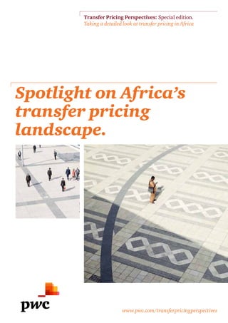 Spotlight on Africa’s
transfer pricing
landscape.
www.pwc.com/transferpricingperspectives
Transfer Pricing Perspectives: Special edition.
Taking a detailed look at transfer pricing in Africa
 
