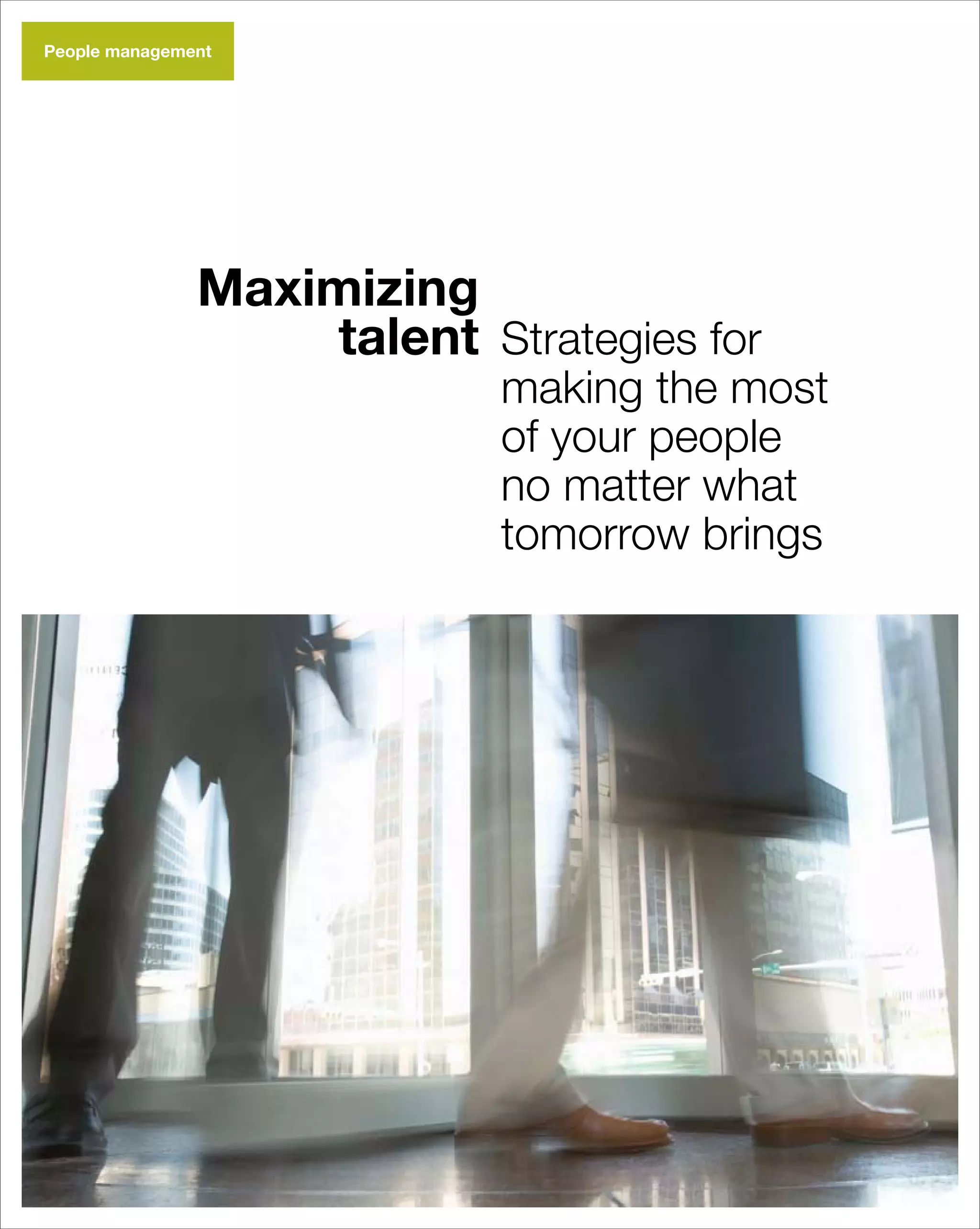 People management




                                Maximizing
                                    talent Strategies for
                                             making the most
                                             of your people
                                             no matter what
                                             tomorrow brings




PricewaterhouseCoopers View winter 08
 