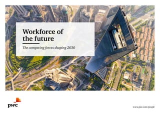 www.pwc.com/people
Workforce of
the future
The competing forces shaping 2030
 