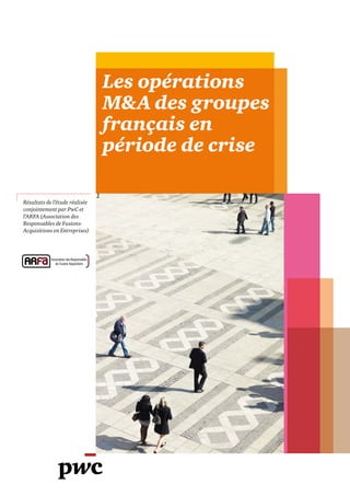 Les opérations
                                M&A des groupes
                                français en
                                période de crise

Résultats de l’étude réalisée
conjointement par PwC et
l’ARFA (Association des
Responsables de Fusions-
Acquisitions en Entreprises)
 