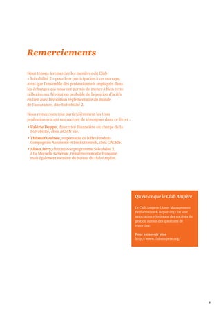 3 
Remerciements 
Nous tenons à remercier les membres du Club 
« Solvabilité 2 » pour leur participation à cet ouvrage, 
ainsi que l’ensemble des professionnels impliqués dans 
les échanges qui nous ont permis de mener à bien cette 
réflexion sur l’évolution probable de la gestion d’actifs 
en lien avec l’évolution réglementaire du monde 
de l’assurance, dite Solvabilité 2. 
Nous remercions tout particulièrement les trois 
professionnels qui ont accepté de témoigner dans ce livret : 
• Valérie Deppe, directrice Financière en charge de la 
Solvabilité, chez ACMN Vie. 
• Thibault Guénée, responsable de l’offre Produits 
Compagnies Assurance et Institutionnels, chez CACEIS. 
• Alban Jarry, directeur de programme Solvabilité 2, 
à La Mutuelle Générale, troisième mutuelle française, 
mais également membre du bureau du club Ampère. 
Qu’est-ce que le Club Ampère 
Le Club Ampère (Asset Management 
Performance & Reporting) est une 
association réunissant des sociétés de 
gestion autour des questions de 
reporting. 
Pour en savoir plus 
http://www.clubampere.org/ 
 