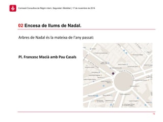 19
02 Encesa de llums de Nadal.
Comissió Consultiva de Règim intern, Seguretat i Mobilitat | 17 de novembre de 2014
Arbres de Nadal és la mateixa de l'any passat:
Pl. Francesc Macià amb Pau Casals
 